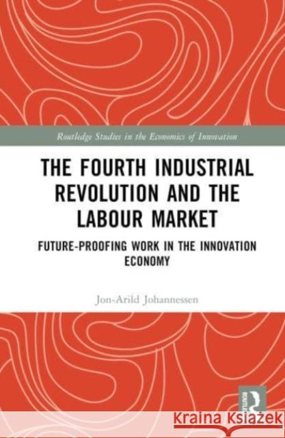 The Fourth Industrial Revolution and the Labour Market: Future-proofing Work in the Innovation Economy Jon-Arild Johannessen 9781032564296 Taylor & Francis Ltd - książka