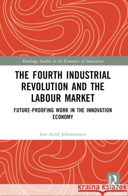 The Fourth Industrial Revolution and the Labour Market: Future-Proofing Work in the Innovation Economy Jon-Arild Johannessen 9781032564302 Routledge - książka