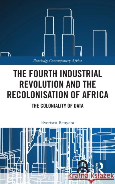 The Fourth Industrial Revolution and the Recolonisation of Africa: The Coloniality of Data Everisto Benyera 9780367744151 Routledge - książka