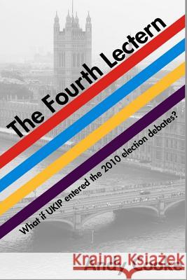 The Fourth Lectern: What If UKIP Entered the 2010 Election Debates Cooke, Andy 9781505268454 Createspace - książka