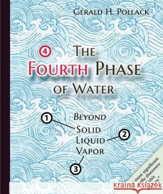 The Fourth Phase of Water: Beyond Solid, Liquid, and Vapor Pollack, Gerald H. 9780962689543 BERTRAMS - książka