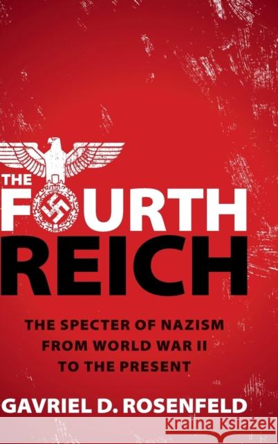 The Fourth Reich: The Specter of Nazism from World War II to the Present Gavriel D. Rosenfeld 9781108497497 Cambridge University Press - książka