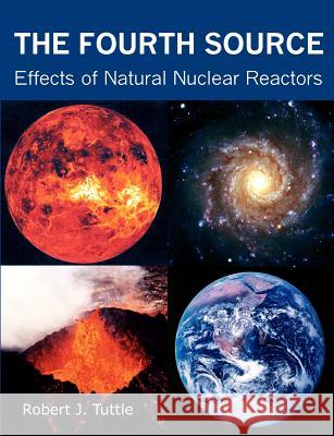 The Fourth Source: Effects of Natural Nuclear Reactors Tuttle, Robert J. 9781612330778 Universal Publishers - książka