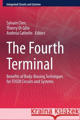 The Fourth Terminal: Benefits of Body-Biasing Techniques for Fdsoi Circuits and Systems Sylvain Clerc Thierry D Andreia Cathelin 9783030394981 Springer - książka