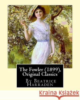 The Fowler (1899), By Beatrice Harraden (Original Classics) Harraden, Beatrice 9781535394406 Createspace Independent Publishing Platform - książka