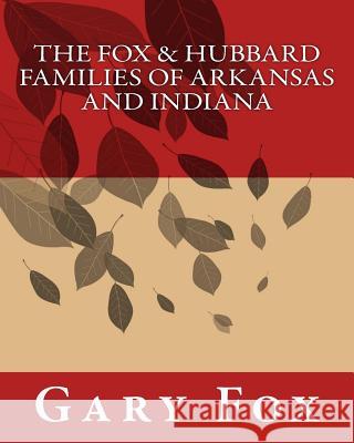 The Fox & Hubbard Families of Arkansas and Indiana Gary Fox 9781720909071 Createspace Independent Publishing Platform - książka