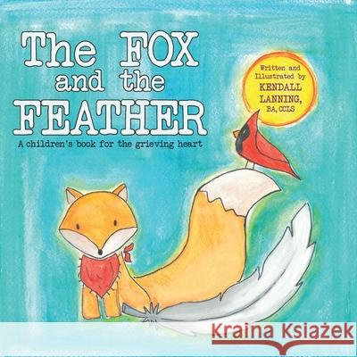 The Fox and the Feather: A children's book for the grieving heart Kendall Lanning 9781735315126 Padma Light - książka