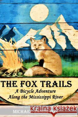 The Fox Trails: A Bicycle Adventure Along the Mississippi River Michael Jason Fox 9781499734164 Createspace - książka
