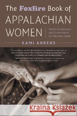 The Foxfire Book of Appalachian Women: Stories of Landscape and Community in the Mountain South Kami Ahrens 9781469670027 University of North Carolina Press - książka