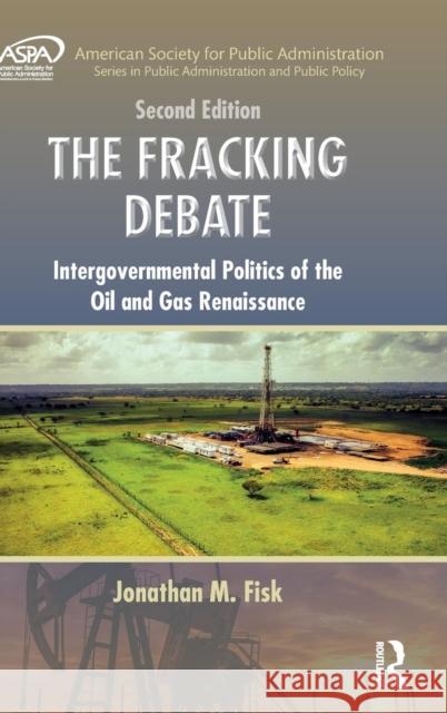 The Fracking Debate: Intergovernmental Politics of the Oil and Gas Renaissance, Second Edition Jonathan M. Fisk   9781498742412 Taylor and Francis - książka