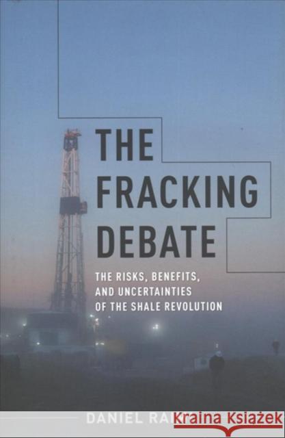 The Fracking Debate: The Risks, Benefits, and Uncertainties of the Shale Revolution Daniel Raimi 9780231184861 Columbia University Press - książka