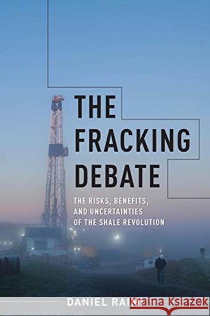 The Fracking Debate: The Risks, Benefits, and Uncertainties of the Shale Revolution Daniel Raimi 9780231184878 Columbia University Press - książka