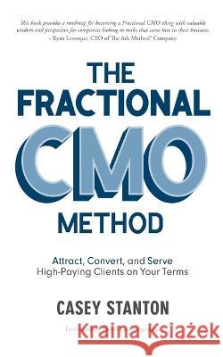 The Fractional Cmo Method: Attract, Convert and Serve High-Paying Clients on Your Terms Casey Stanton 9781954759701 Cranberry Press, LLC - książka