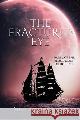 The Fractured Eye: Part 2 of the Blood Moon Chronicle Michael Britton   9781960861078 Sweetspire Literature Management LLC - książka