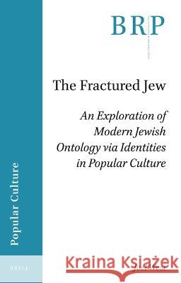 The Fractured Jew: An Exploration of Modern Jewish Ontology Via Identities in Popular Culture Joel West 9789004510128 Brill - książka