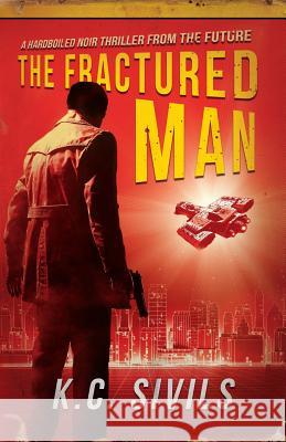 The Fractured Man: A Hardboiled Noir Thriller From The Future Sivils, K. C. 9781985376298 Createspace Independent Publishing Platform - książka