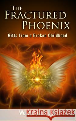 The Fractured Phoenix: GIfts From a Broken Childhood Wolfe, Wendy Lynn 9780999196007 Wendy Wolfe - książka