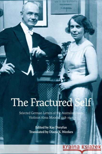 The Fractured Self; Selected German Letters of the Australian-born Violinist Alma Moodie, 1918-1943 Weekes, Diana K. 9781800790216 LIGHTNING SOURCE UK LTD - książka