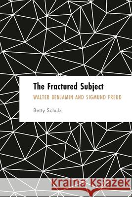 The Fractured Subject: Walter Benjamin and Sigmund Freud Schulz, Betty 9781538163368 ROWMAN & LITTLEFIELD pod - książka