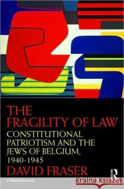 The Fragility of Law: Constitutional Patriotism and the Jews of Belgium, 1940-1945 Fraser, David 9780415477611 Taylor & Francis - książka