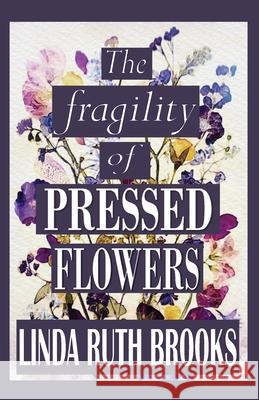 The fragility of pressed flowers: A short story collection Linda Ruth Brooks Linda Brooks 9780645565096 Linda Ruth Brooks - książka