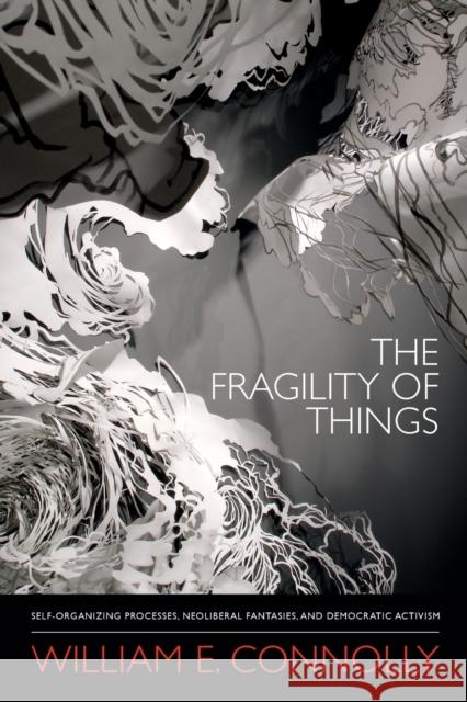 The Fragility of Things: Self-Organizing Processes, Neoliberal Fantasies, and Democratic Activism Connolly, William E. 9780822355847 Duke University Press - książka