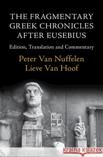 The Fragmentary Greek Chronicles after Eusebius: Edition, Translation and Commentary Peter Van Nuffelen (Universiteit Gent, Belgium), Lieve Van Hoof (Universiteit Gent, Belgium), Maria Conterno (Universite 9781108420280 Cambridge University Press - książka