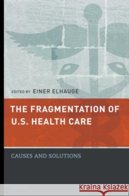 The Fragmentation of U.S. Health Care: Causes and Solutions Elhauge, Einer 9780195390131 Oxford University Press - książka