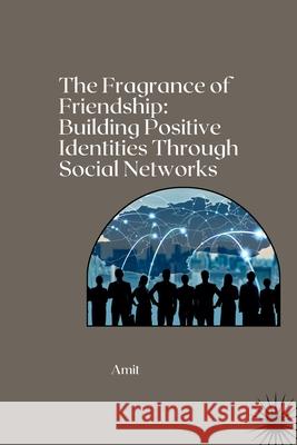 The Fragrance of Friendship: Building Positive Identities Through Social Networks Amit 9783384271877 Tredition Gmbh - książka