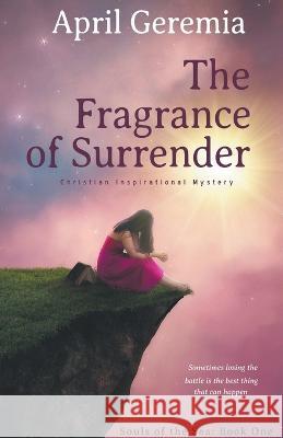 The Fragrance of Surrender April Geremia 9798215867242 April Geremia - książka