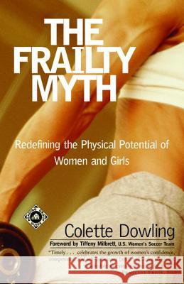 The Frailty Myth: Redefining the Physical Potential of Women and Girls Colette Dowling 9780375758157 Random House Trade - książka