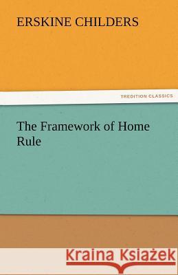 The Framework of Home Rule Erskine Childers   9783842477445 tredition GmbH - książka