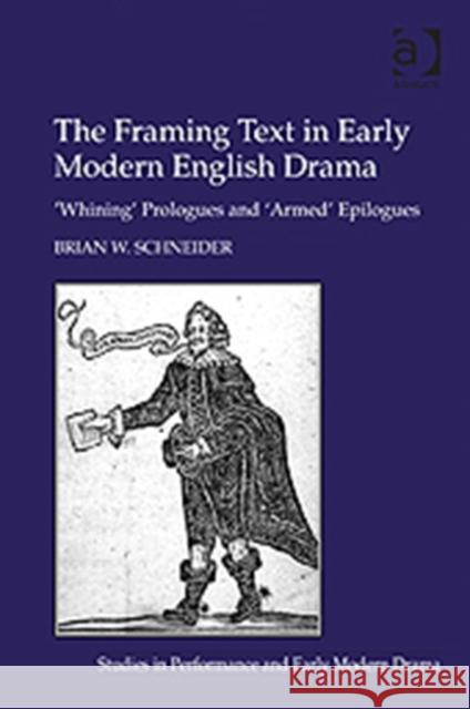 The Framing Text in Early Modern English Drama: 'Whining' Prologues and 'Armed' Epilogues Schneider, Brian W. 9781409410171 Ashgate Publishing Limited - książka