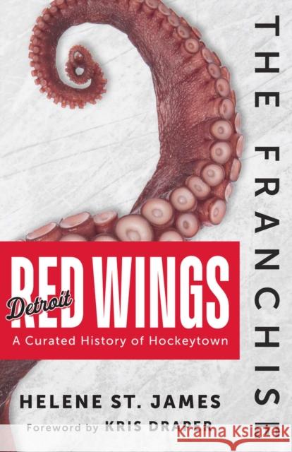 The Franchise: Detroit Red Wings: A Curated History of the Red Wings Helene S 9781637276464 Triumph Books (IL) - książka