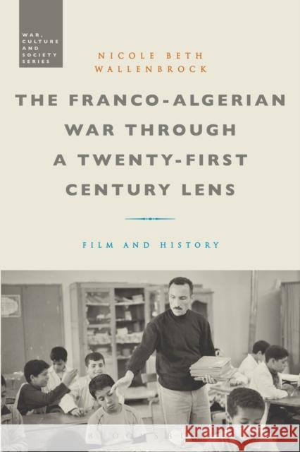 The Franco-Algerian War Through a Twenty-First Century Lens: Film and History Nicole Beth Wallenbrock Stephen McVeigh 9781350246805 Bloomsbury Academic - książka