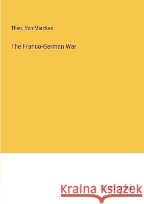 The Franco-German War Theo Von Marckes   9783382174781 Anatiposi Verlag - książka