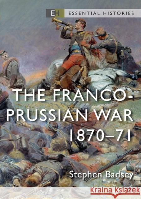 The Franco-Prussian War: 1870–71 Dr Stephen Badsey 9781472851369 Bloomsbury Publishing PLC - książka