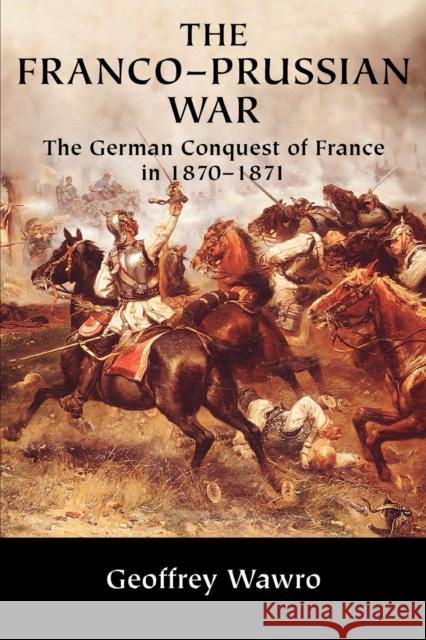 The Franco-Prussian War: The German Conquest of France in 1870-1871 Wawro, Geoffrey 9780521617437 Cambridge University Press - książka