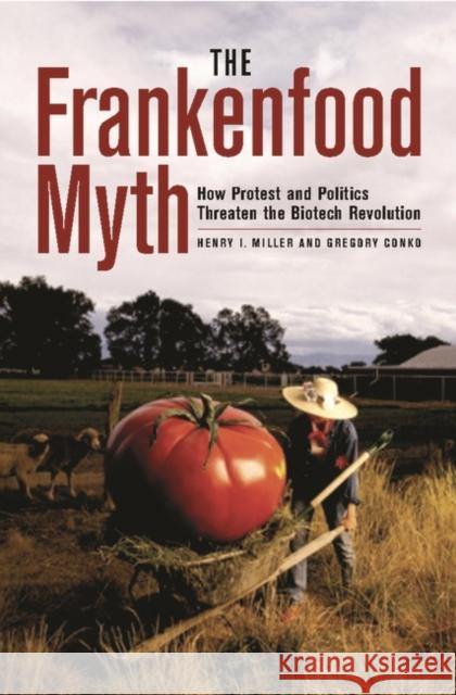 The Frankenfood Myth: How Protest and Politics Threaten the Biotech Revolution Miller, Henry 9780275978792 Praeger Publishers - książka