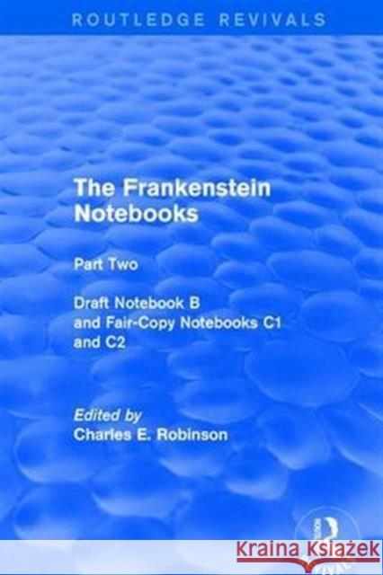 The Frankenstein Notebooks: Part Two Draft Notebook B and Fair-Copy Notebooks C1 and C2 Charles E. Robinson   9781138699861 Routledge - książka