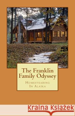 The Franklin Family Odyssey: Homesteading in Alaska David W. Erickson 9781979851763 Createspace Independent Publishing Platform - książka