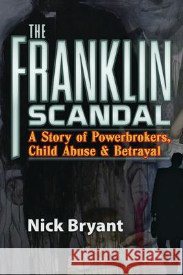 The Franklin Scandal: A Story of Powerbrokers, Child Abuse and Betrayal Nick Bryant 9781936296071 Trine Day - książka