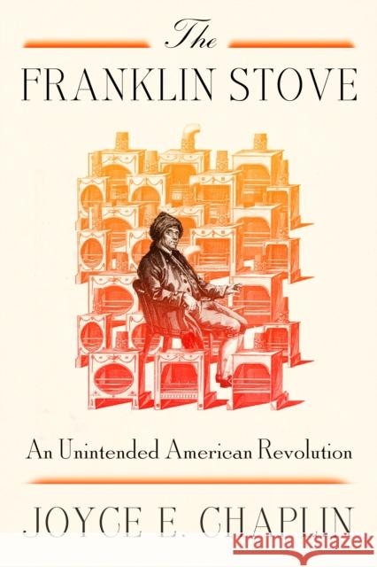 The Franklin Stove: An Unintended American Revolution Joyce E. Chaplin 9780374613808 Farrar, Straus and Giroux - książka