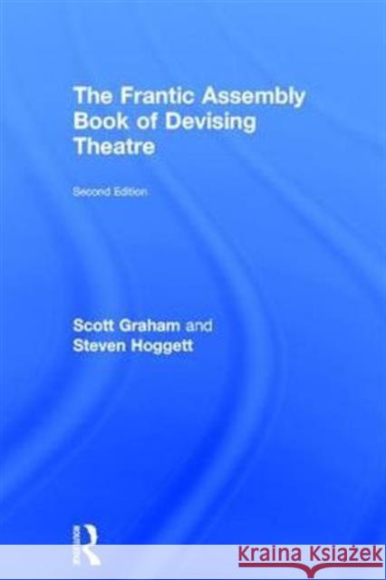 The Frantic Assembly Book of Devising Theatre: Book of Devising Theatre Graham, Scott 9781138777002 Taylor and Francis - książka