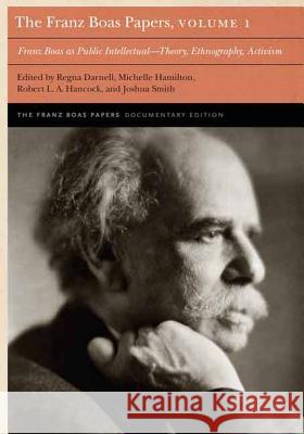 The Franz Boas Papers, Volume 1: Franz Boas as Public Intellectual--Theory, Ethnography, Activism Regna Darnell Joshua Smith Michelle Hamilton 9780803269842 University of Nebraska Press - książka