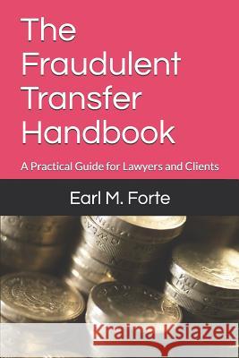 The Fraudulent Transfer Handbook: A Practical Guide for Lawyers and Clients Earl M. Forte 9781792880629 Independently Published - książka