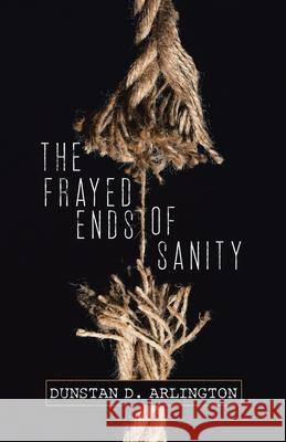 The Frayed Ends of Sanity Dunstan D. Arlington 9780228820888 Tellwell Talent - książka