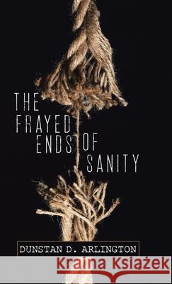 The Frayed Ends of Sanity Dunstan D. Arlington 9780228820895 Tellwell Talent - książka