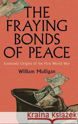 The Fraying Bonds of Peace: Economic Origins of the First World War William (University College Dublin) Mulligan 9781009602341 Cambridge University Press - książka