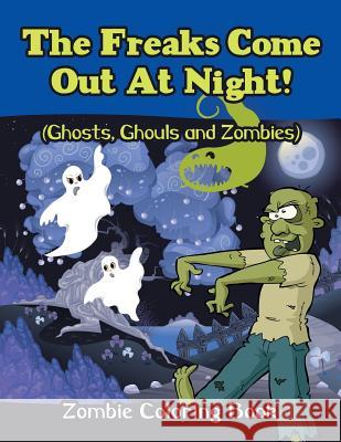 The Freaks Come Out At Night! (Ghosts, Ghouls and Zombies): Zombie Coloring Book Jupiter Kids 9781682809907 Jupiter Kids - książka
